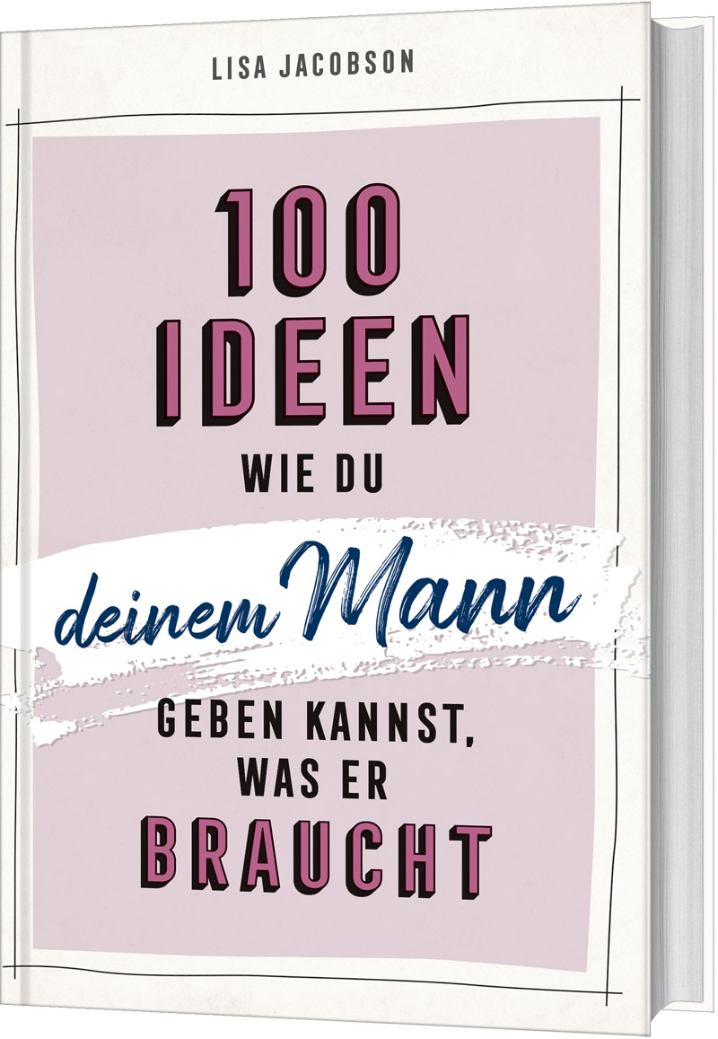 100 Ideen, wie du deinen Mann geben kannst, was er braucht