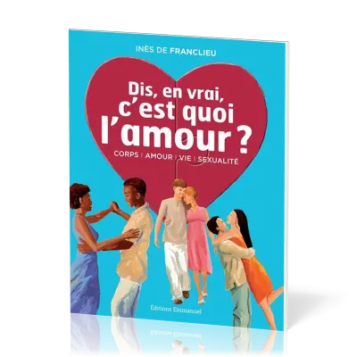Dis, en vrai, c'est quoi l'amour ? - Corps, amour, vie, sexualité