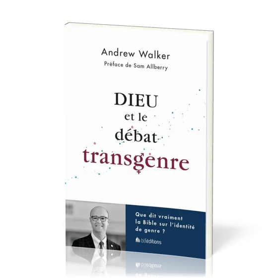 Dieu et le débat transgenre - Que dit vraiment la Bible sur l'identité de genre ?