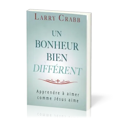 Un bonheur bien différent - Apprendre à aimer comme Jésus aime