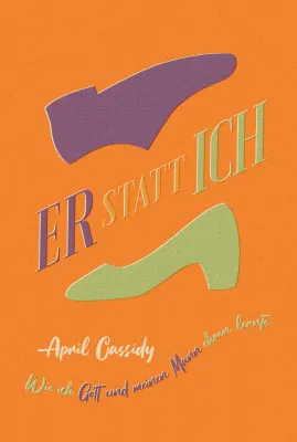 Er statt ich - Wie ich Gott und meinen Mann ehren lernte