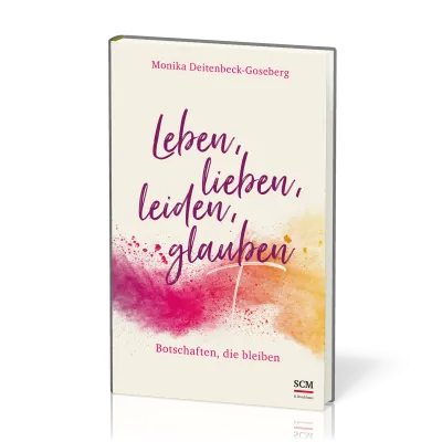 Leben, lieben, leiden, glauben - Botschaften, die bleiben