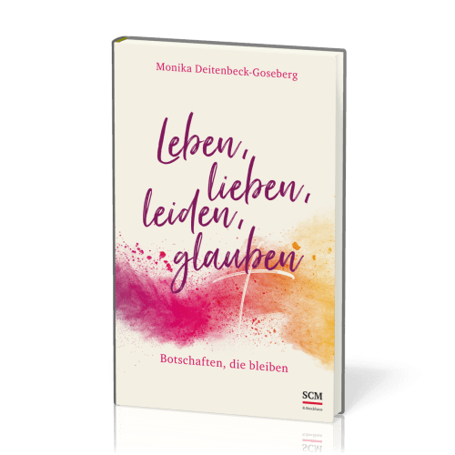 Leben, lieben, leiden, glauben - Botschaften, die bleiben