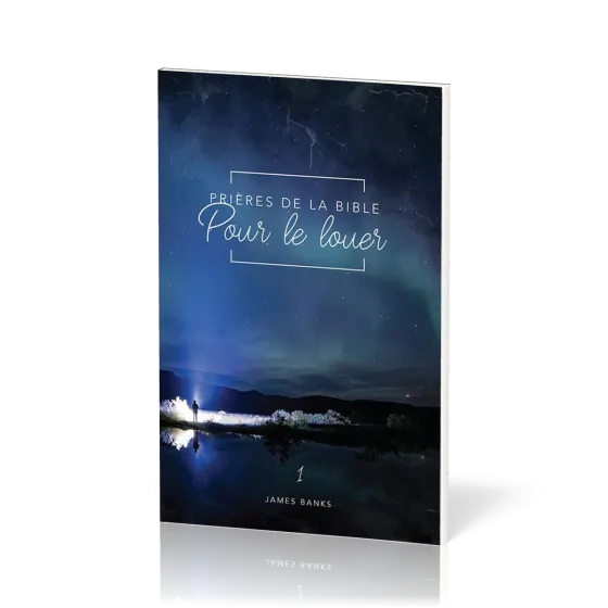 Prières de la Bible - volume 1 -  Pour le louer