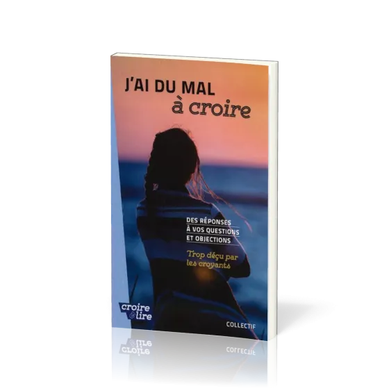 J'ai du mal à croire - Des réponses à vos questions et objections. Tome 3 - Trop déçu par les...