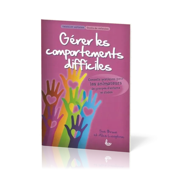 Gérer les comportements difficiles  - Conseils pratiques pour les animateurs de groupes d'enfants...