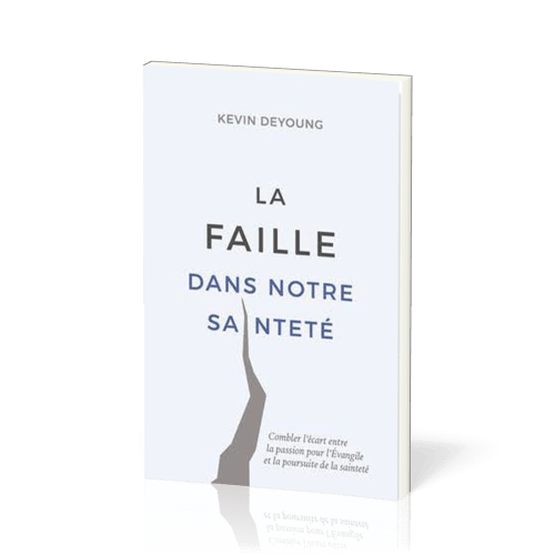 Faille dans notre sainteté (La) - Combler l'écart entre la passion pour l'Évangile et la...