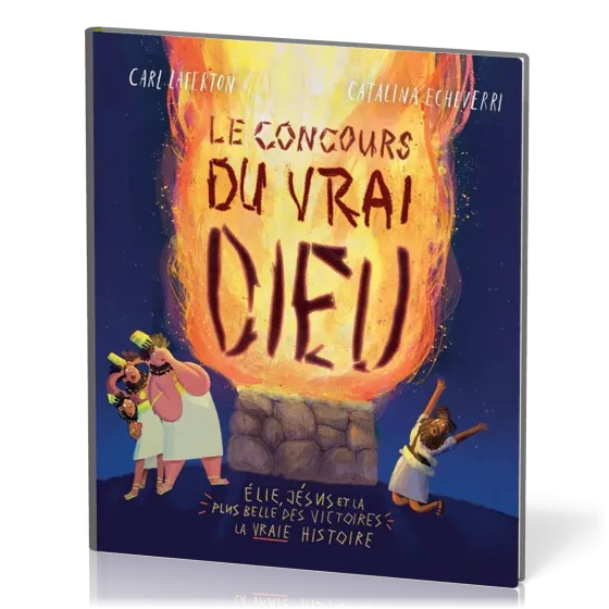 Concours du vrai Dieu (Le) - Élie, Jésus et la plus belle des victoires: la vraie histoire