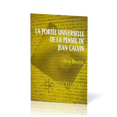 Portée universelle de la pensée de Jean Calvin (La) - Série: Étincelles 10