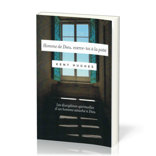 Homme de Dieu, exerce-toi à la piété - Les disciplines spirituelles d'un homme attaché à Dieu