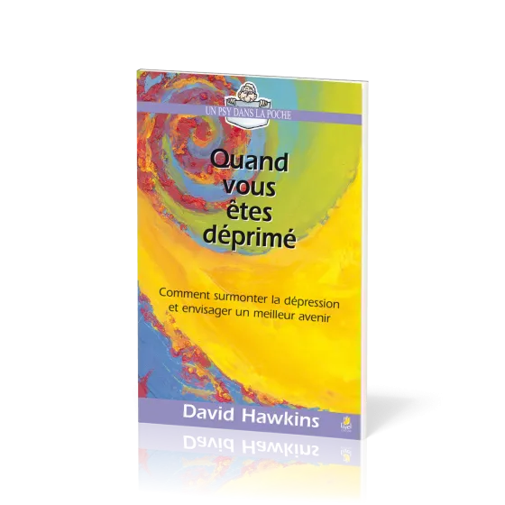 Quand vous êtes déprimé - Comment surmonter la dépression et envisager un meilleur avenir
