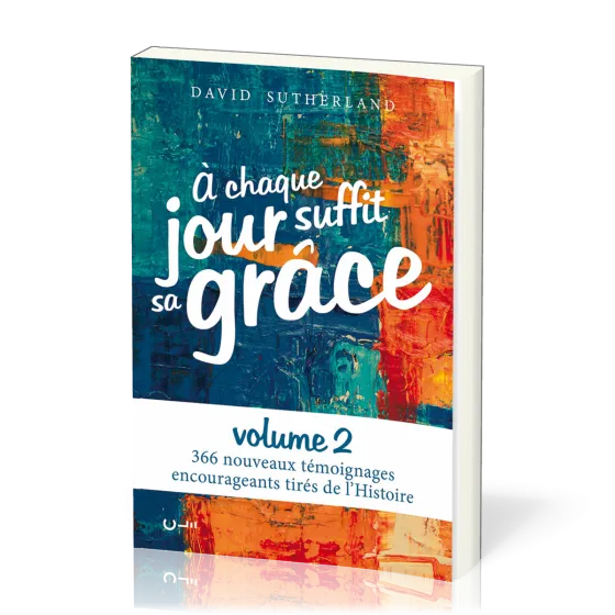 À chaque jour suffit sa grâce - volume 2, 366 nouveaux témoignages encourageants tirés de l'Histoire