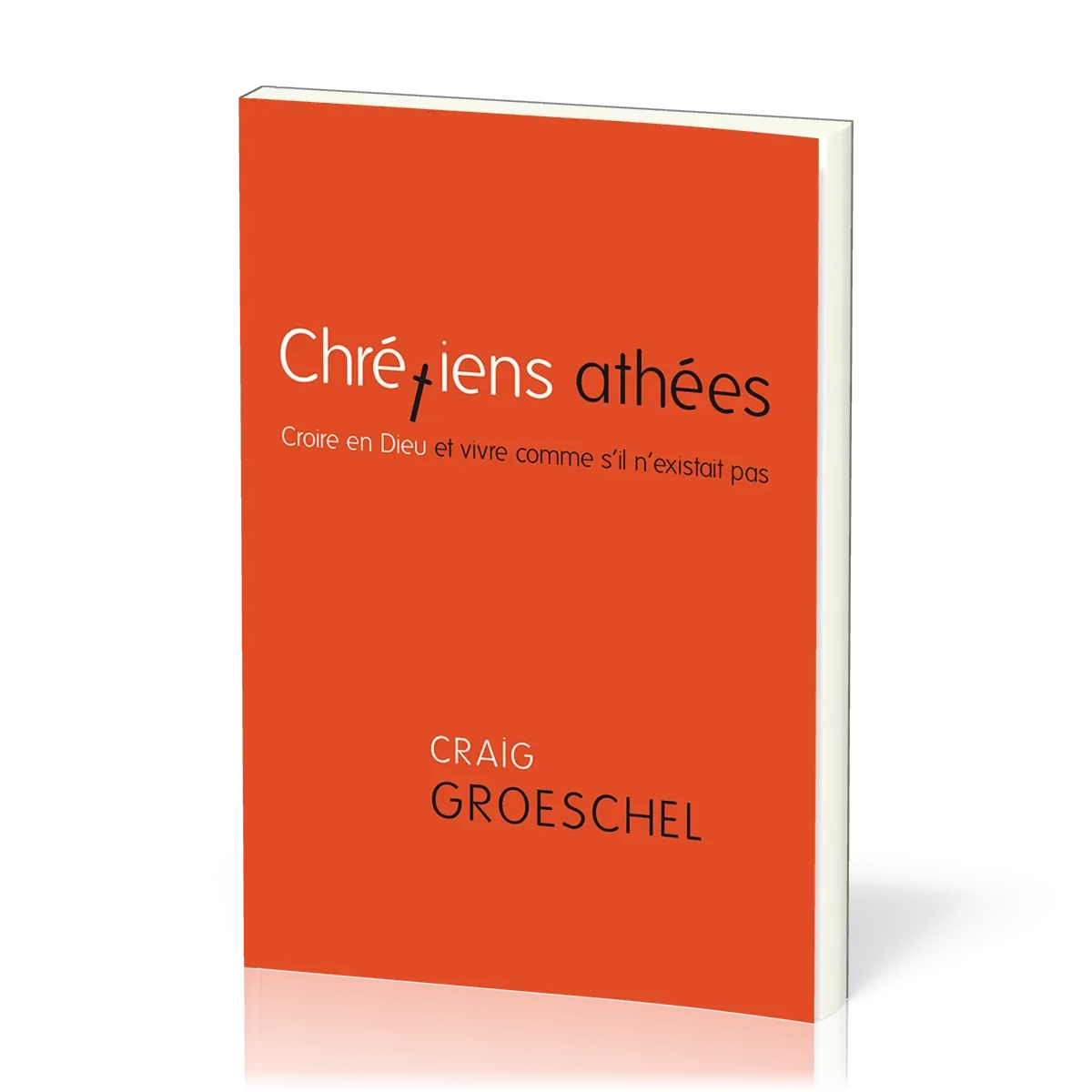 Chrétiens athées - Croire en Dieu et vivre comme s’il n’existait pas