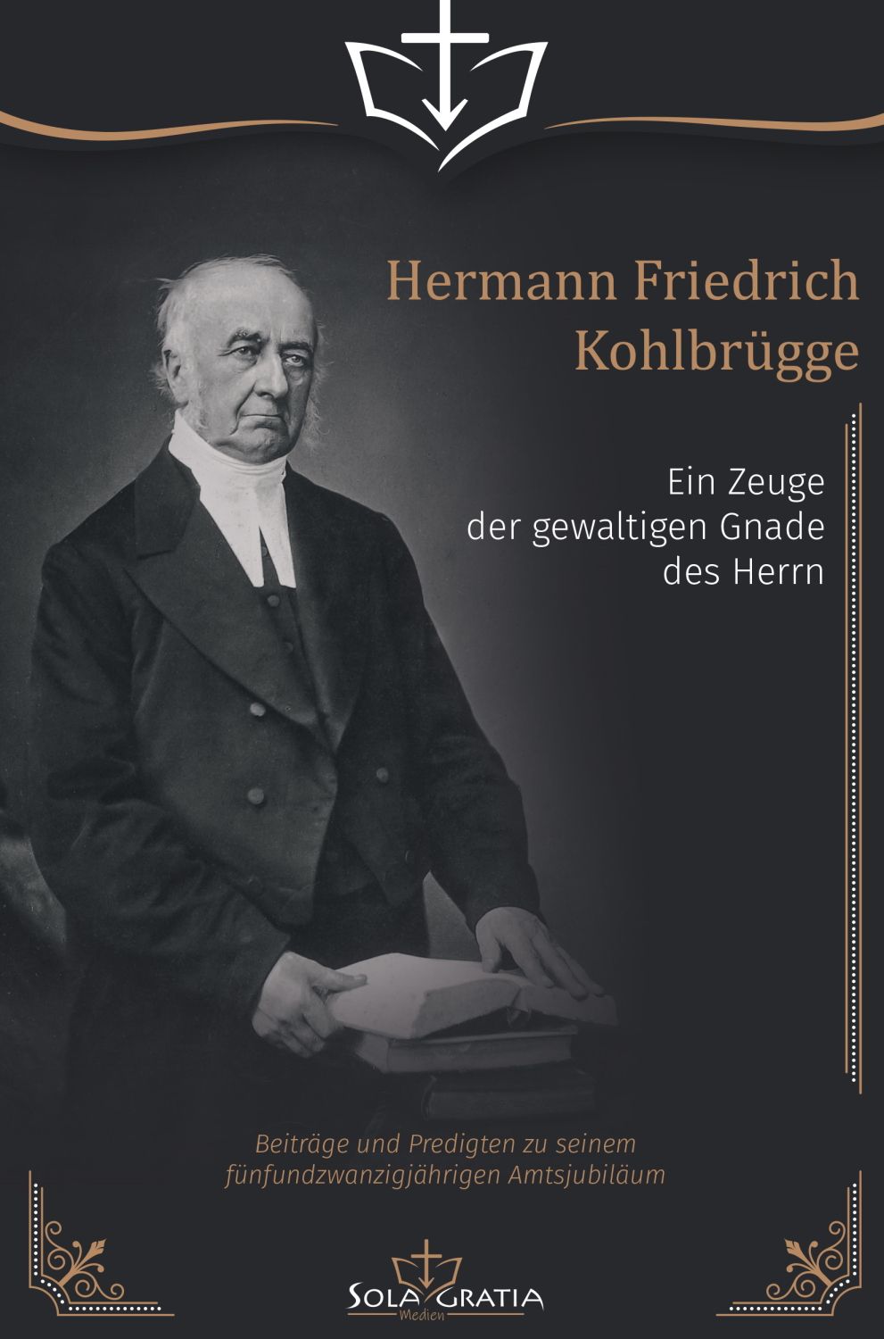 Hermann Friedrich Kohlbrügge - Ein Zeuge der gewaltigen Gnade des Herrn, Beiträge und Predigten...